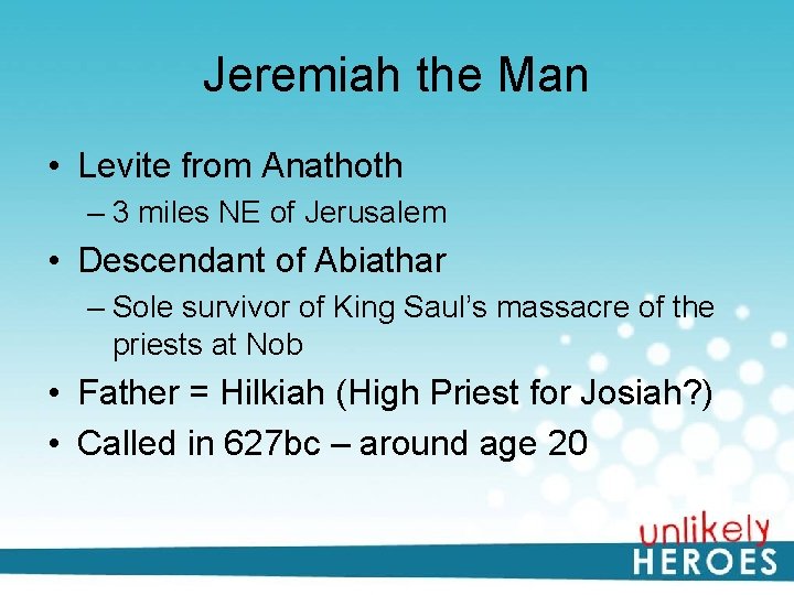 Jeremiah the Man • Levite from Anathoth – 3 miles NE of Jerusalem •
