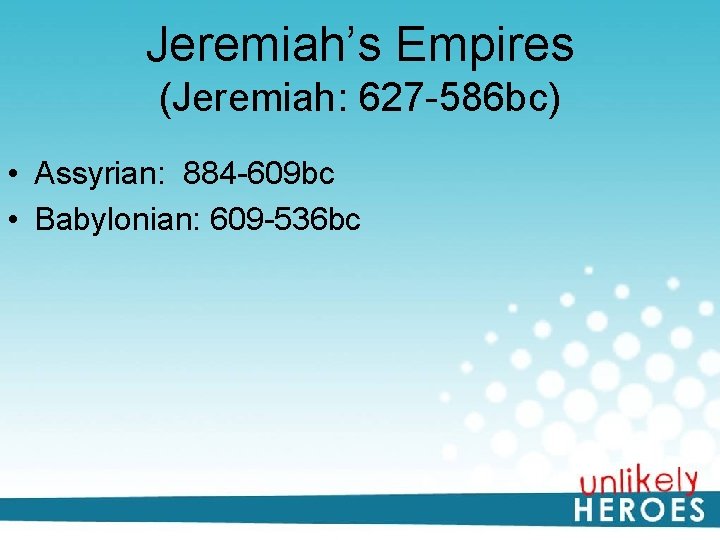 Jeremiah’s Empires (Jeremiah: 627 -586 bc) • Assyrian: 884 -609 bc • Babylonian: 609