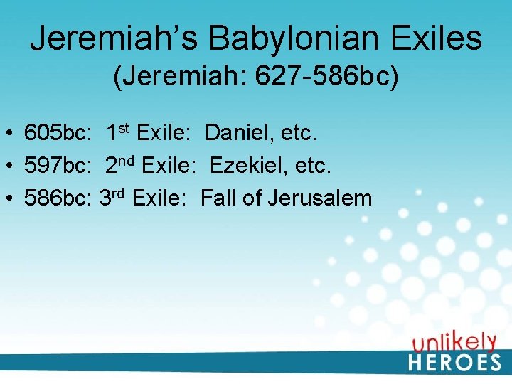 Jeremiah’s Babylonian Exiles (Jeremiah: 627 -586 bc) • 605 bc: 1 st Exile: Daniel,