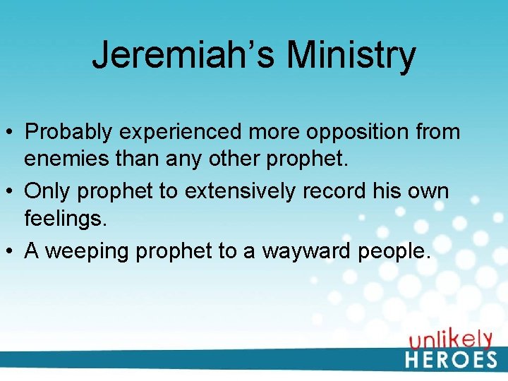 Jeremiah’s Ministry • Probably experienced more opposition from enemies than any other prophet. •
