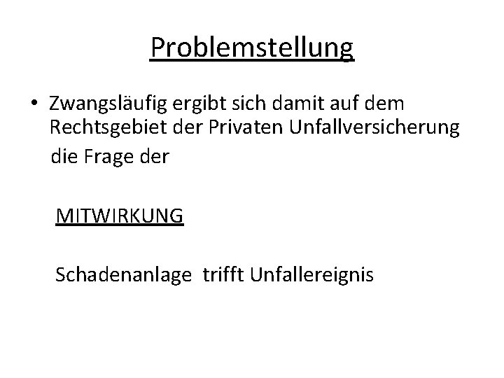 Problemstellung • Zwangsläufig ergibt sich damit auf dem Rechtsgebiet der Privaten Unfallversicherung die Frage