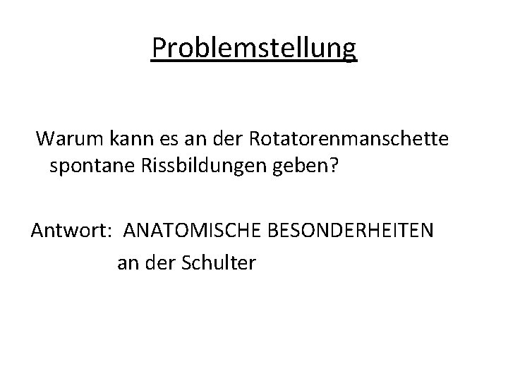 Problemstellung Warum kann es an der Rotatorenmanschette spontane Rissbildungen geben? Antwort: ANATOMISCHE BESONDERHEITEN an