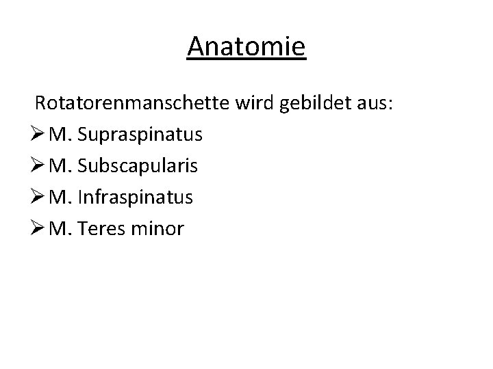 Anatomie Rotatorenmanschette wird gebildet aus: Ø M. Supraspinatus Ø M. Subscapularis Ø M. Infraspinatus