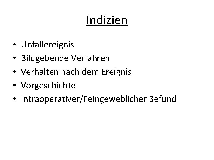 Indizien • • • Unfallereignis Bildgebende Verfahren Verhalten nach dem Ereignis Vorgeschichte Intraoperativer/Feingeweblicher Befund