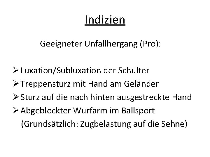 Indizien Geeigneter Unfallhergang (Pro): Ø Luxation/Subluxation der Schulter Ø Treppensturz mit Hand am Geländer