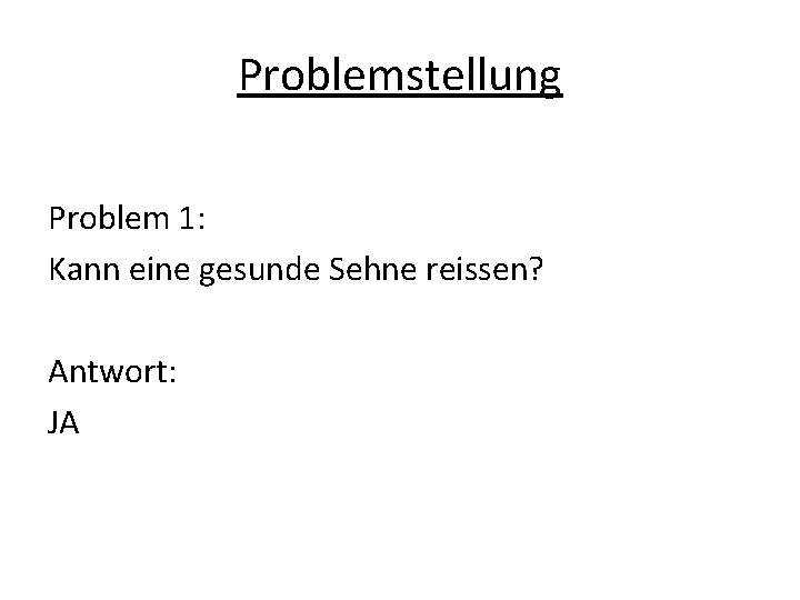 Problemstellung Problem 1: Kann eine gesunde Sehne reissen? Antwort: JA 