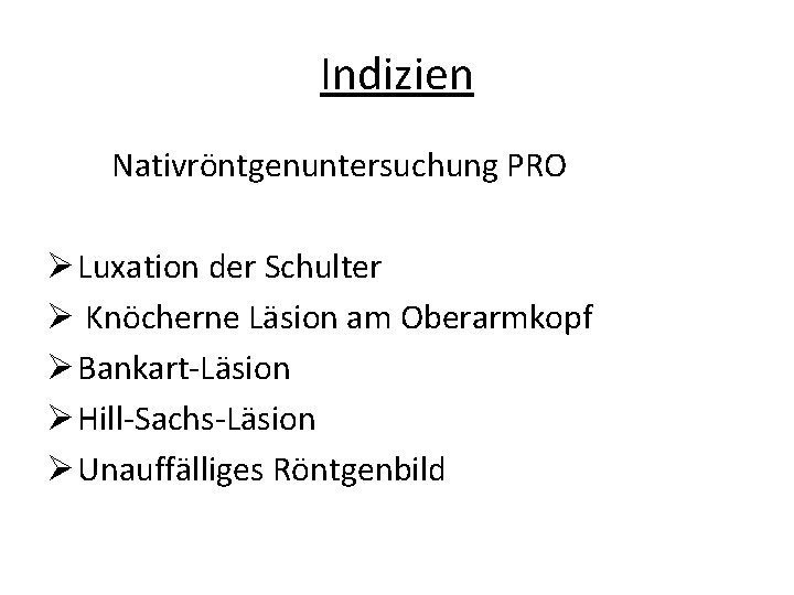 Indizien Nativröntgenuntersuchung PRO Ø Luxation der Schulter Ø Knöcherne Läsion am Oberarmkopf Ø Bankart-Läsion