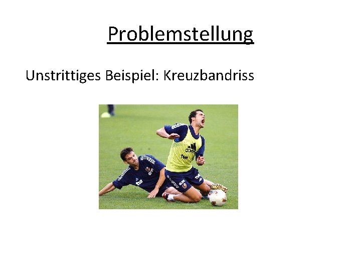 Problemstellung Unstrittiges Beispiel: Kreuzbandriss 