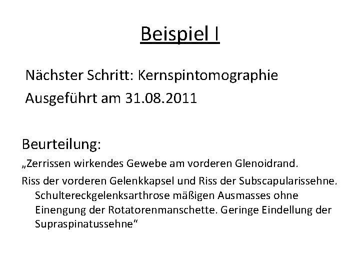 Beispiel I Nächster Schritt: Kernspintomographie Ausgeführt am 31. 08. 2011 Beurteilung: „Zerrissen wirkendes Gewebe