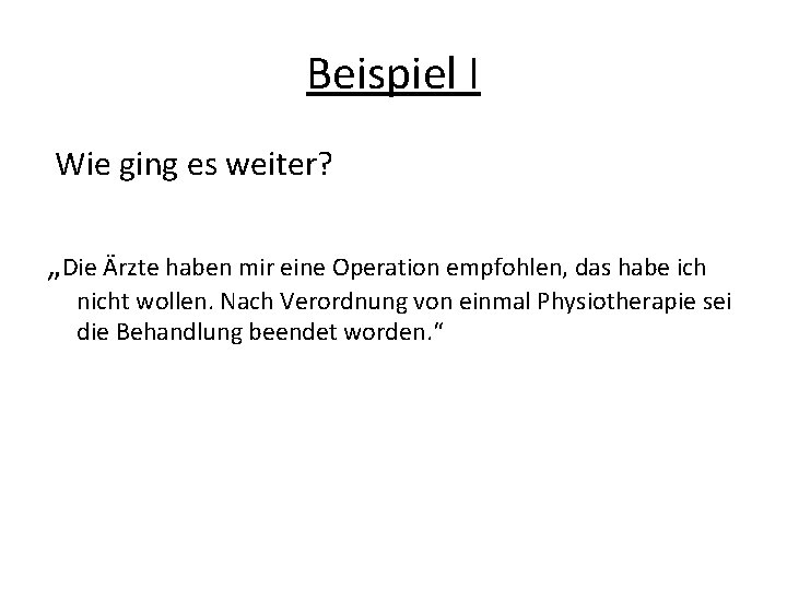 Beispiel I Wie ging es weiter? „Die Ärzte haben mir eine Operation empfohlen, das