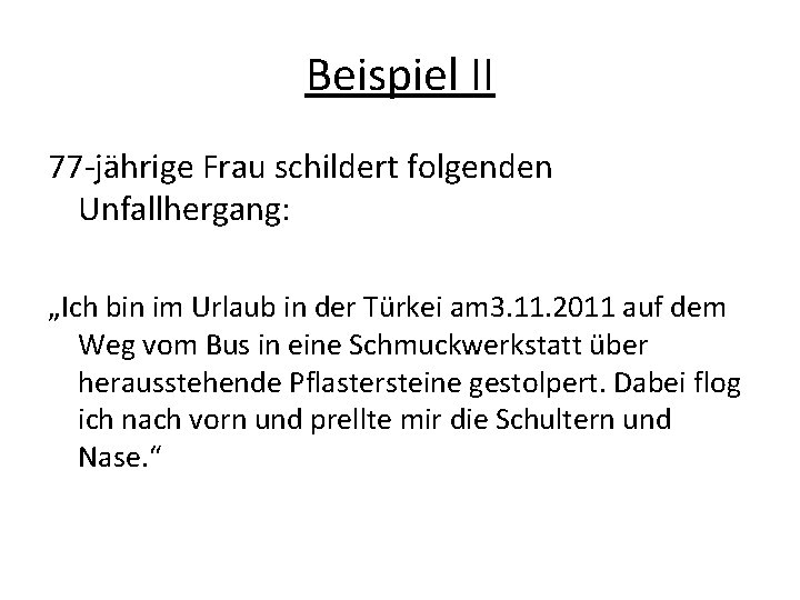 Beispiel II 77 -jährige Frau schildert folgenden Unfallhergang: „Ich bin im Urlaub in der