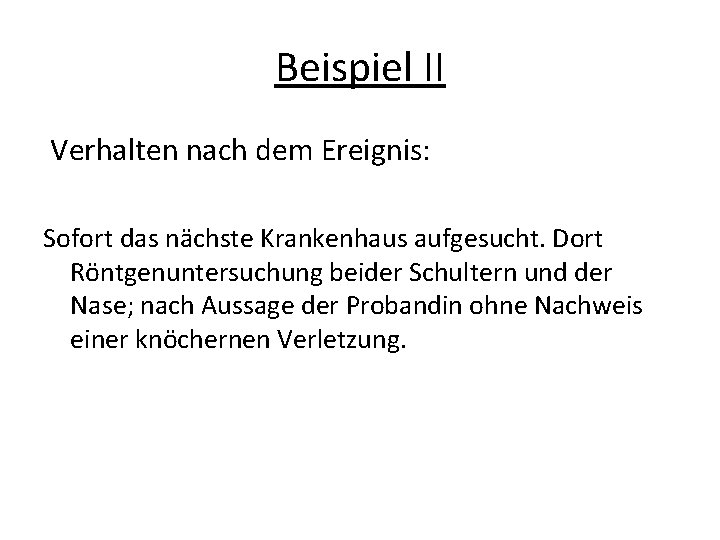 Beispiel II Verhalten nach dem Ereignis: Sofort das nächste Krankenhaus aufgesucht. Dort Röntgenuntersuchung beider