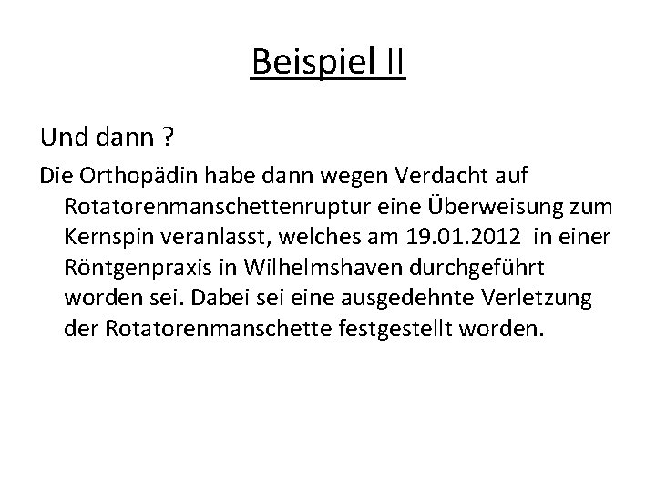 Beispiel II Und dann ? Die Orthopädin habe dann wegen Verdacht auf Rotatorenmanschettenruptur eine