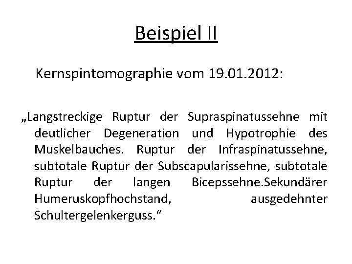 Beispiel II Kernspintomographie vom 19. 01. 2012: „Langstreckige Ruptur der Supraspinatussehne mit deutlicher Degeneration