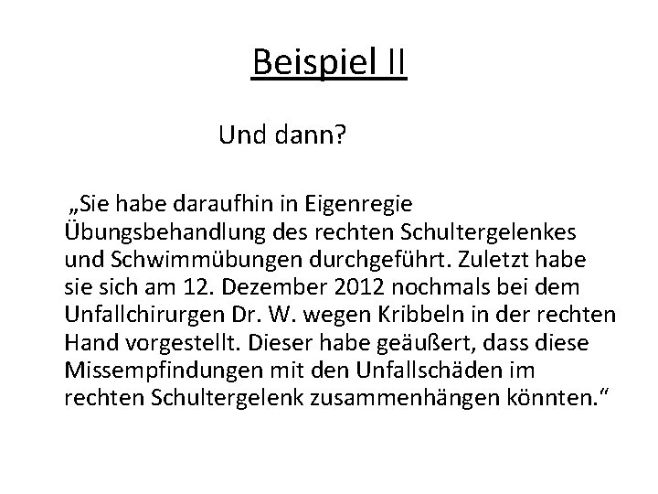 Beispiel II Und dann? „Sie habe daraufhin in Eigenregie Übungsbehandlung des rechten Schultergelenkes und