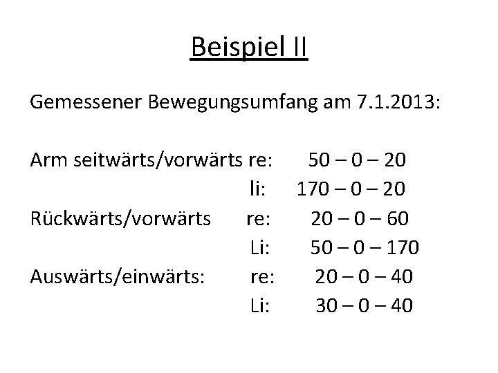 Beispiel II Gemessener Bewegungsumfang am 7. 1. 2013: Arm seitwärts/vorwärts re: 50 – 20