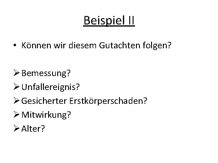 Beispiel II • Können wir diesem Gutachten folgen? Ø Bemessung? Ø Unfallereignis? Ø Gesicherter