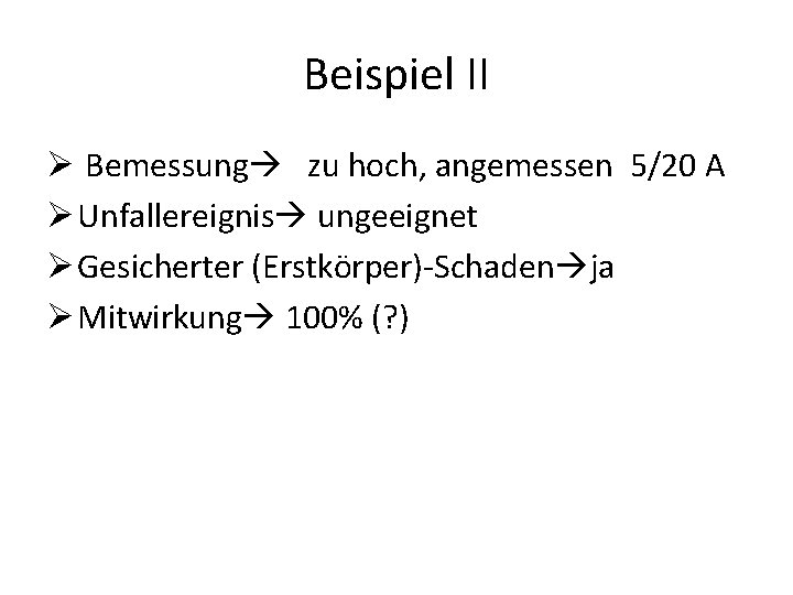 Beispiel II Ø Bemessung zu hoch, angemessen 5/20 A Ø Unfallereignis ungeeignet Ø Gesicherter