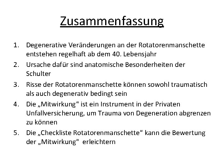 Zusammenfassung 1. Degenerative Veränderungen an der Rotatorenmanschette entstehen regelhaft ab dem 40. Lebensjahr 2.