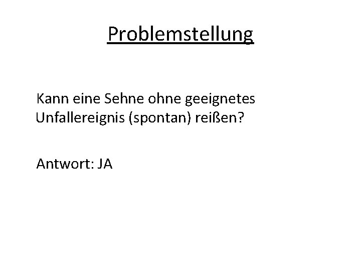 Problemstellung Kann eine Sehne ohne geeignetes Unfallereignis (spontan) reißen? Antwort: JA 