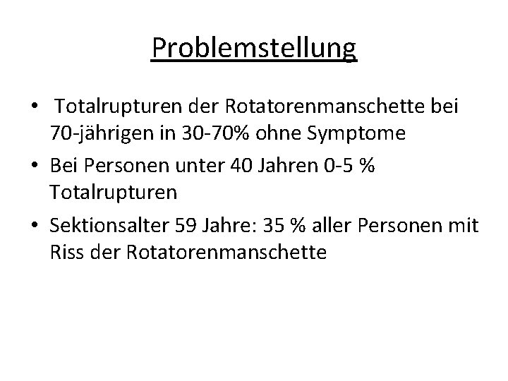 Problemstellung • Totalrupturen der Rotatorenmanschette bei 70 -jährigen in 30 -70% ohne Symptome •