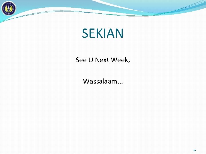 SEKIAN See U Next Week, Wassalaam. . . 38 