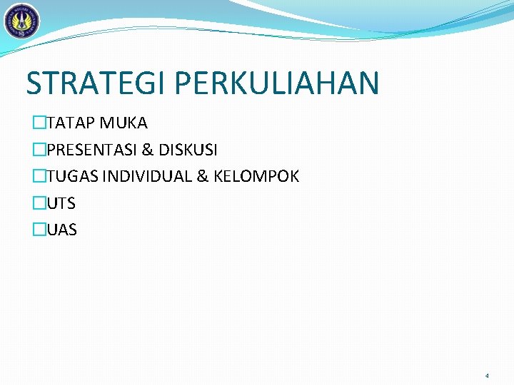 STRATEGI PERKULIAHAN �TATAP MUKA �PRESENTASI & DISKUSI �TUGAS INDIVIDUAL & KELOMPOK �UTS �UAS 4