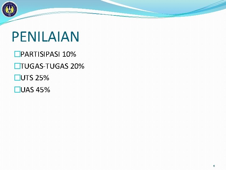 PENILAIAN �PARTISIPASI 10% �TUGAS-TUGAS 20% �UTS 25% �UAS 45% 6 