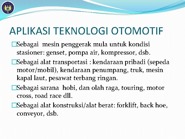 APLIKASI TEKNOLOGI OTOMOTIF �Sebagai mesin penggerak mula untuk kondisi stasioner: genset, pompa air, kompressor,