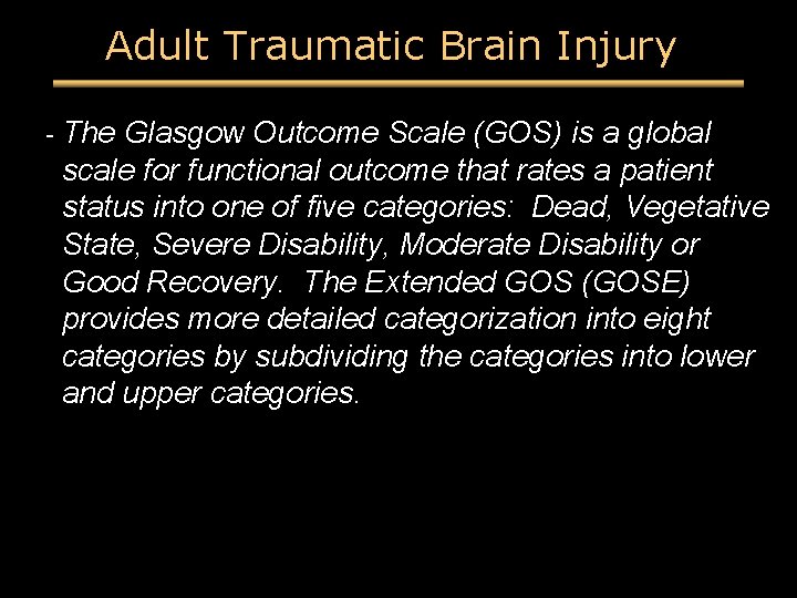 Adult Traumatic Brain Injury - The Glasgow Outcome Scale (GOS) is a global scale