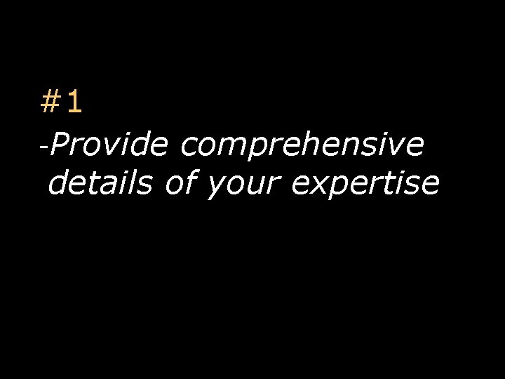 #1 -Provide comprehensive details of your expertise 