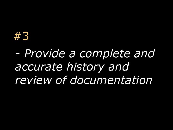 #3 - Provide a complete and accurate history and review of documentation 