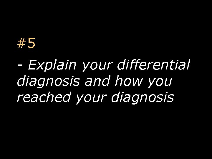 #5 - Explain your differential diagnosis and how you reached your diagnosis 