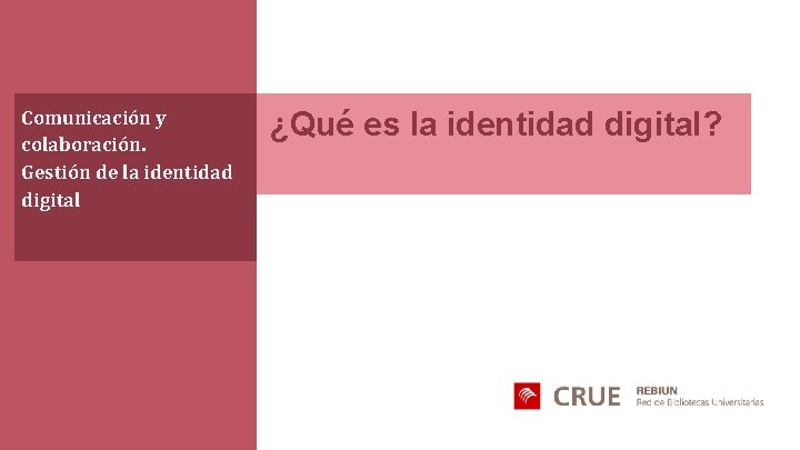 Comunicación y colaboración. Gestión de la identidad digital ¿Qué es la identidad digital? 