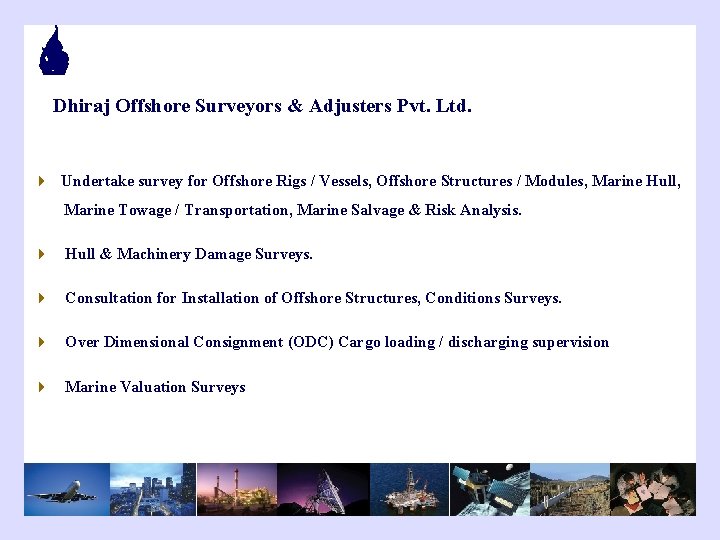 Dhiraj Offshore Surveyors & Adjusters Pvt. Ltd. 4 Undertake survey for Offshore Rigs /