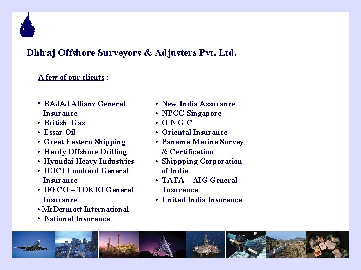 Dhiraj Offshore Surveyors & Adjusters Pvt. Ltd. A few of our clients : •