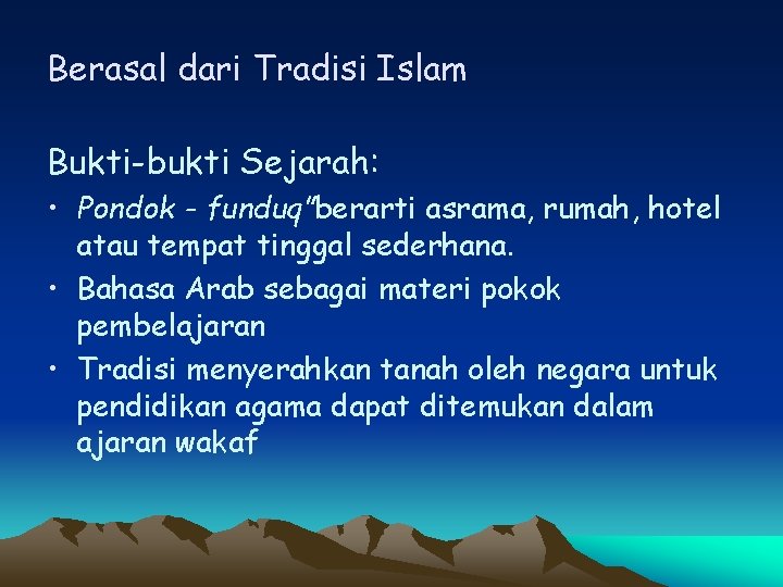 Berasal dari Tradisi Islam Bukti-bukti Sejarah: • Pondok - funduq”berarti asrama, rumah, hotel atau
