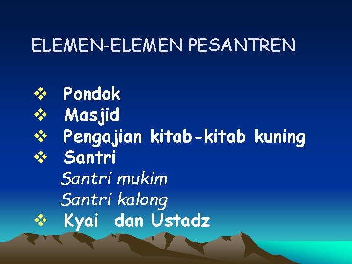 ELEMEN-ELEMEN PESANTREN Pondok Masjid Pengajian kitab-kitab kuning Santri mukim Santri kalong v Kyai dan