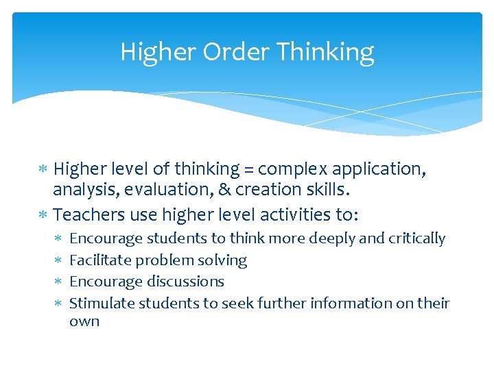 Higher Order Thinking Higher level of thinking = complex application, analysis, evaluation, & creation