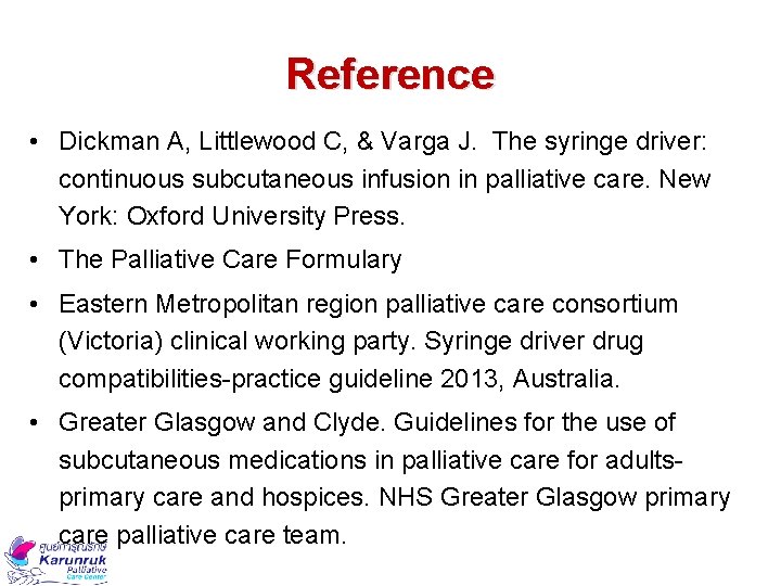 Reference • Dickman A, Littlewood C, & Varga J. The syringe driver: continuous subcutaneous