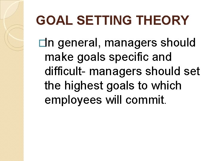 GOAL SETTING THEORY �In general, managers should make goals specific and difficult- managers should