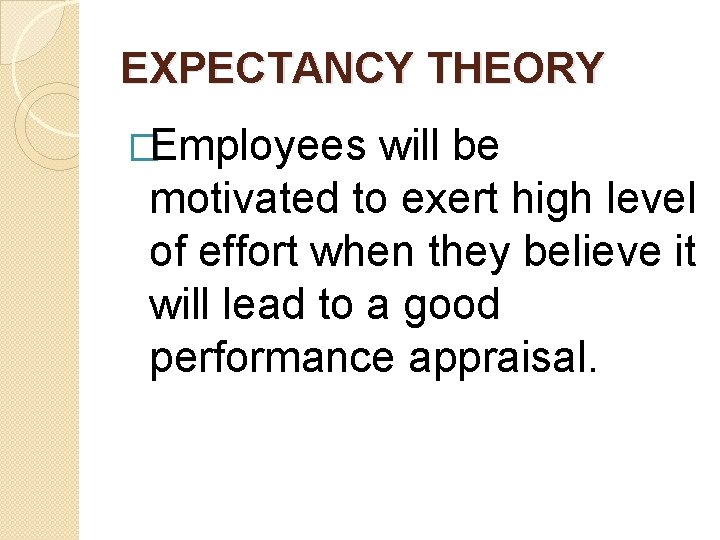 EXPECTANCY THEORY �Employees will be motivated to exert high level of effort when they