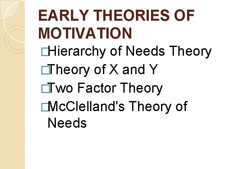 EARLY THEORIES OF MOTIVATION �Hierarchy of Needs Theory �Theory of X and Y �Two