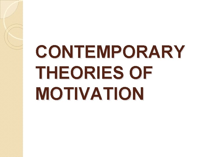 CONTEMPORARY THEORIES OF MOTIVATION 