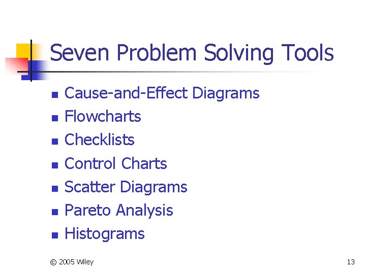 Seven Problem Solving Tools n n n n Cause-and-Effect Diagrams Flowcharts Checklists Control Charts