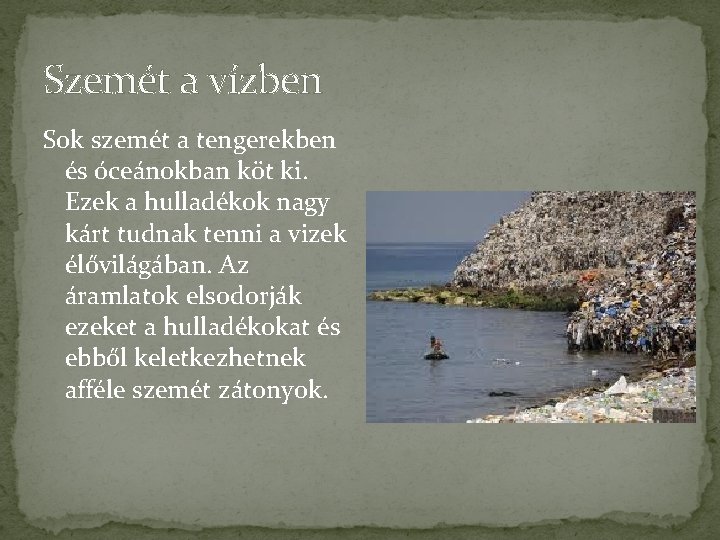 Szemét a vízben Sok szemét a tengerekben és óceánokban köt ki. Ezek a hulladékok