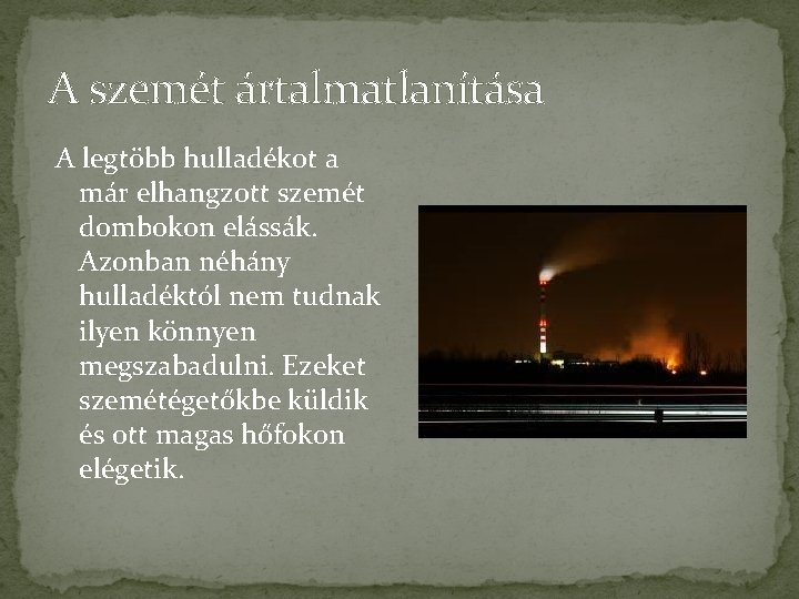 A szemét ártalmatlanítása A legtöbb hulladékot a már elhangzott szemét dombokon elássák. Azonban néhány