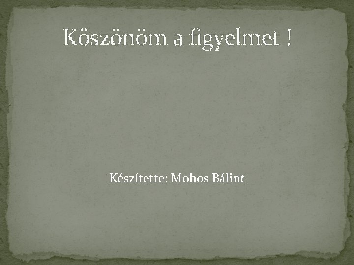 Köszönöm a figyelmet ! Készítette: Mohos Bálint 