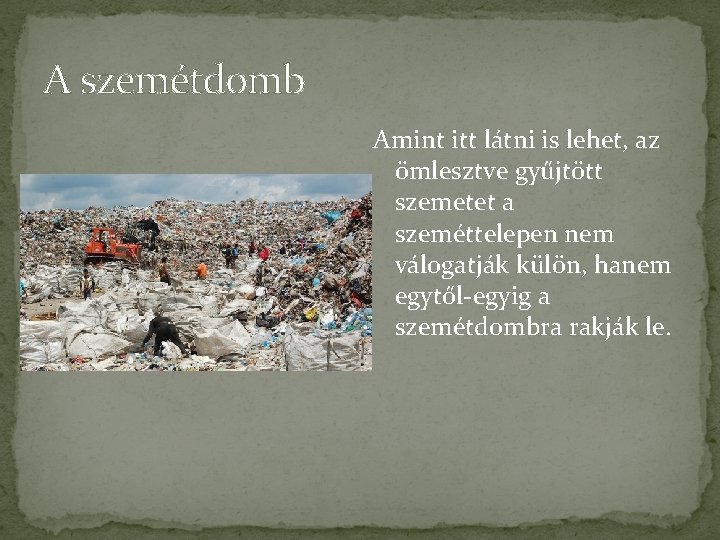 A szemétdomb Amint itt látni is lehet, az ömlesztve gyűjtött szemetet a szeméttelepen nem