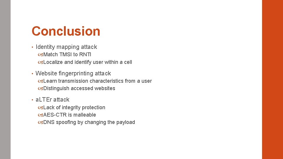 Conclusion • Identity mapping attack Match TMSI to RNTI Localize and identify user within